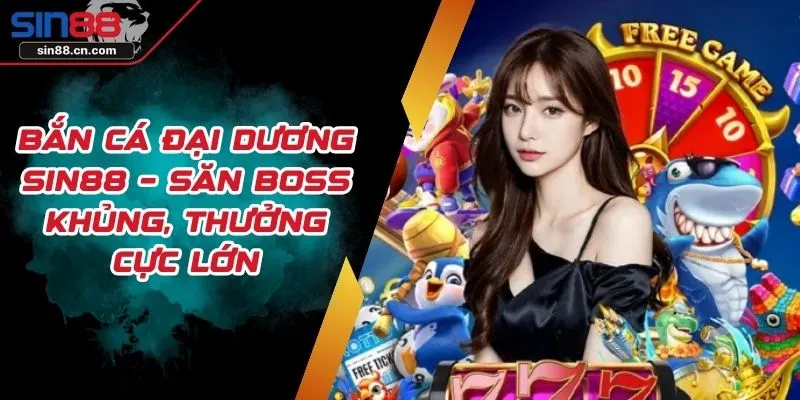 Bắn Cá Đại Dương SIN88 – Săn Boss Khủng, Thưởng Cực Lớn